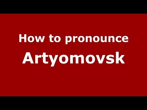 How to pronounce Artyomovsk (Russian/Russia) - PronounceNames.com