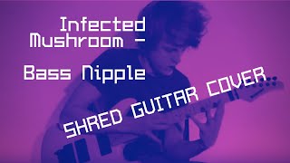 Infected Mushroom - Bass Nipple (Shred Cover)