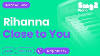 Close To You Karaoke | Rihanna (Piano Karaoke)