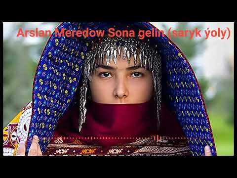 Arslan Meredow Sona gelin (saryk yoly)