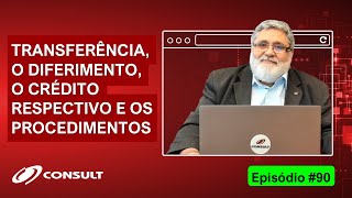 Episódio 90: AINDA A TRANSFERÊNCIA, O DIFERIMENTO,  O CRÉDITO RESPECTIVO E OS PROCEDIMENTOS
