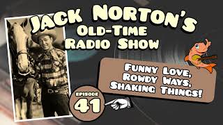 Jack Norton's Old-Time Radio Show - Episode 41: Funny Love, Rowdy Ways, Shaking Things!