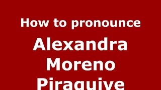 How to pronounce Alexandra Moreno Piraquive