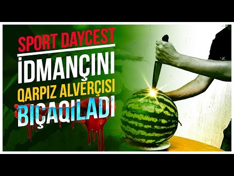 Sport Daycest / "İdmançını qarpız alverçisi bıçaqıladı!"