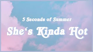 5 Seconds of Summer - She’s Kinda Hot (Lyrics) &quot;She&#39;s kinda hot though Yeah she&#39;s kinda hot though&quot;