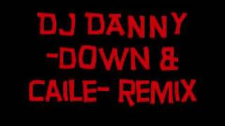 DJ DANNY T.   -DOWN &amp; CAILE- REMIX