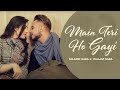 Main Teri Ho Gayi HD Video Millind Gaba Pallavi Gaba New Punjabi Song 2024
