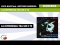 Luca Bazz feat. Antonio Barbera - La Differenza tra ...
