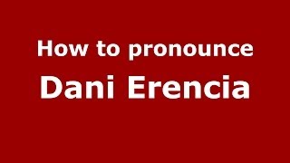 How to pronounce Dani Erencia