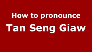 How to pronounce Tan Seng Giaw