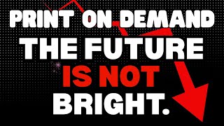 The Future Of Print on Demand Is Going To Be Bad....