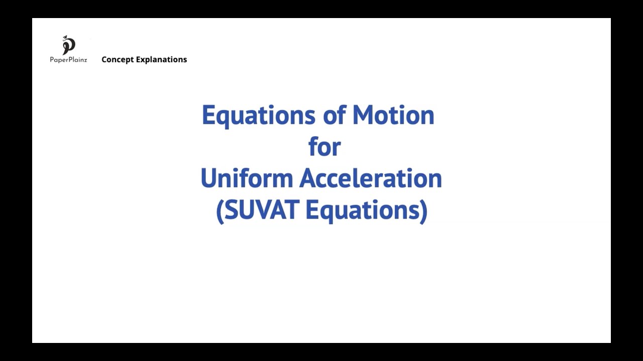 2.1.6 - Equations of Motion for Uniform Acceleration (SUVAT Equations)
