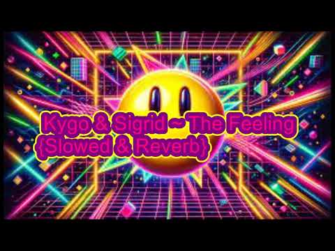 The Feeling  (Kygo & Sigrid){  Slowed & Reverb}
