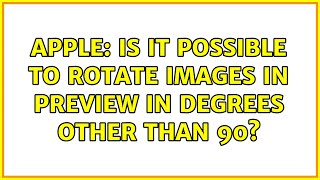 Apple: Is it possible to rotate images in Preview in degrees other than 90? (12 Solutions!!)