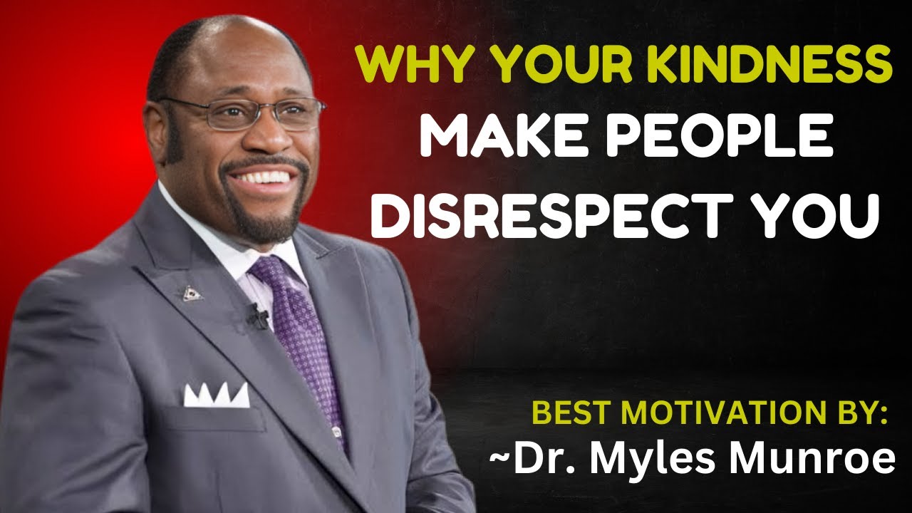 WHY YOUR KINDNESS MAKE PEOPLE DISRESPECT YOU || DR MYLES MUNROE