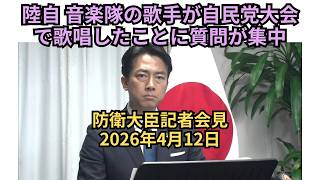陸上自衛隊音楽隊の歌手が自民党大会で歌唱したことに質問が集中：防衛大臣記者会見 2026年4月12日