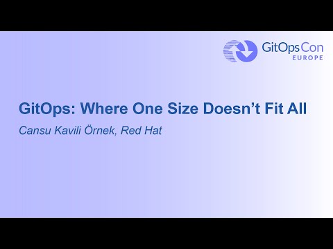 GitOps: Where One Size Doesn't Fit All - Cansu Kavili Örnek, Red Hat