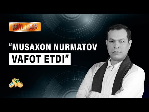 Musaxon Nurmatov vafot etdi... Millar
