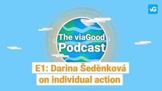 The Power of Individual Action - The viaGood Podcast: Episode 1 with Darina Šeděnková