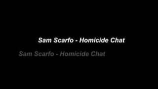 Sam Scarfo - Homicide Chat