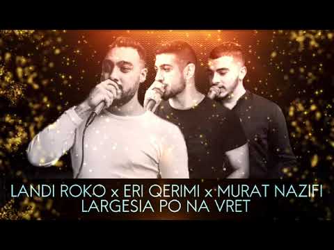 Landi Roko x Eri Qerimi x Murat Nazifi - Largesia po na vret