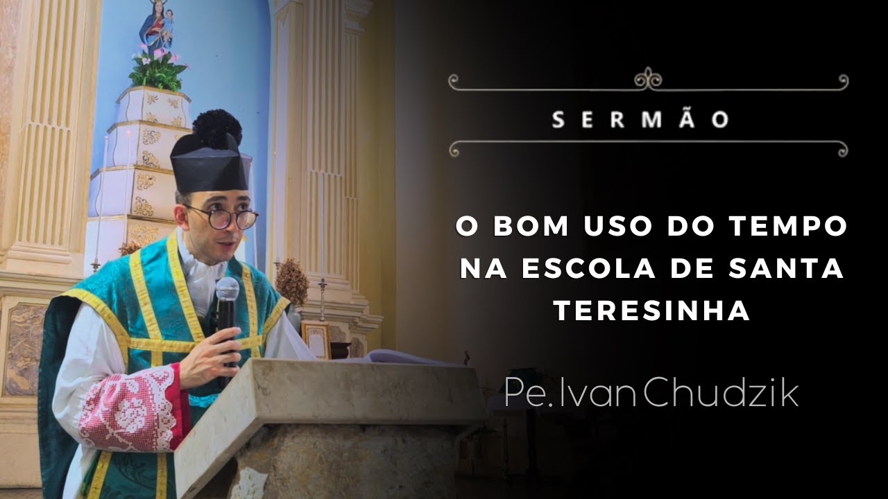 [Sermão] O bom uso do tempo na escola de Santa Teresinha - Pe. Ivan Chudzik, IBP (24/11/24)