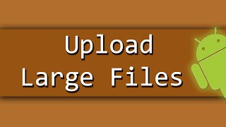 How To Upload Large Files To Web Server  in Android