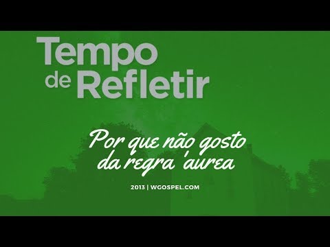 Tempo de Refletir 2013 - Por que não gosto da regra áurea