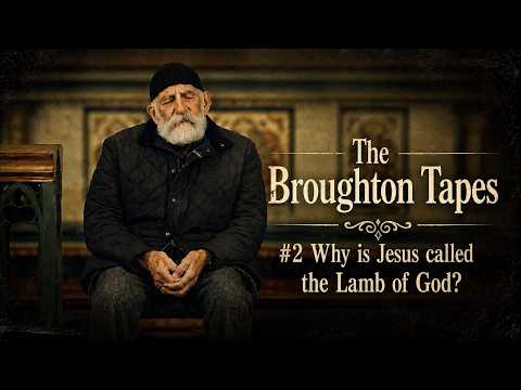 Broughton Tapes #2 Why is Jesus called the Lamb of God?