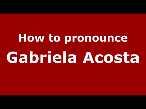 How to pronounce Gabriela Acosta (Mexico/Mexican Spanish) - PronounceNames.com