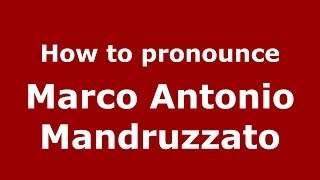 How to pronounce Marco Antonio Mandruzzato