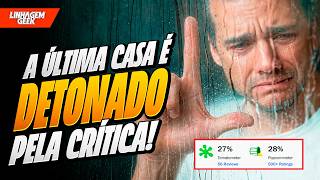 TOMA! A ÚLTIMA CASA É MASSACRADO PELA CRÍTICA INTERNACIONAL!