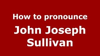 How to pronounce John Joseph Sullivan