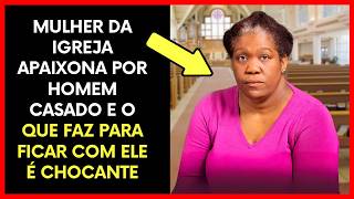 Mulher Apaixona por Homem Casado e o que Fez Para Ficar Com Ele é Chocante