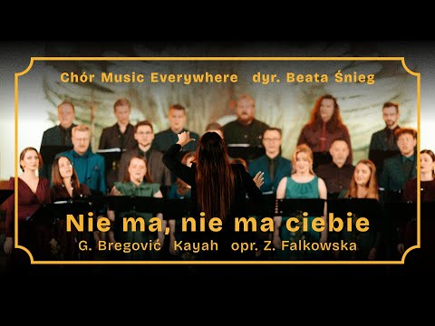 Nie ma, nie ma ciebie | Chór Music Everywhere | G. Bregović | Kayah | Z. Falkowska