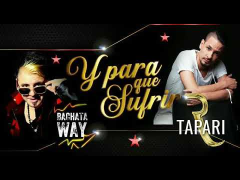 Y PARA QUE SUFRIR   BACHATA WAY FT RODRIGO TAPARI