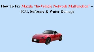 How To Fix Mazda “In-Vehicle Network Malfunction” – TCU, Software & Water Damage