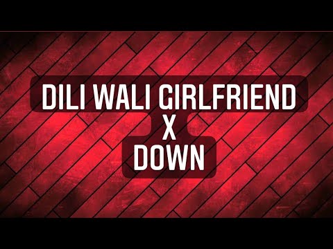 Dilli Wali Girlfriend X Down || Remix Song||💯
