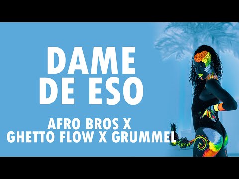 Afro Bros X Ghetto FLow x Grummel - Dame De Eso (Letra / Lyrics)
