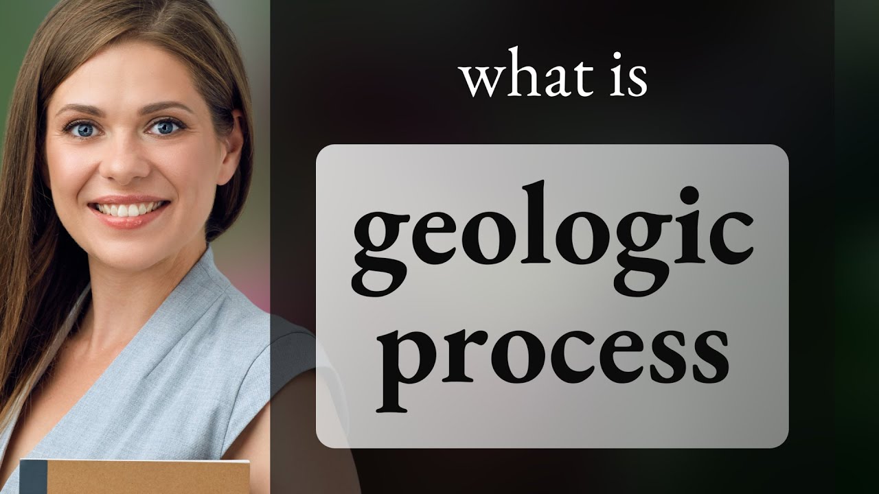 Geologic process — what is GEOLOGIC PROCESS meaning