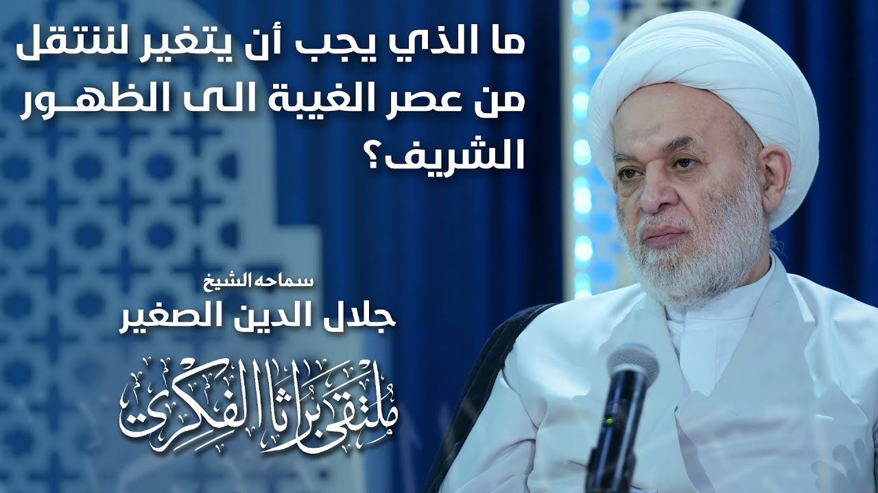 ما الذي يجب أن يتغير لننتقل من عصر الغيبة الى الظهور الشريف؟