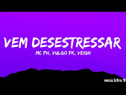 MC PH, Vulgo FK, VEIGH - Vem Desestressar (Letra/Legendado)