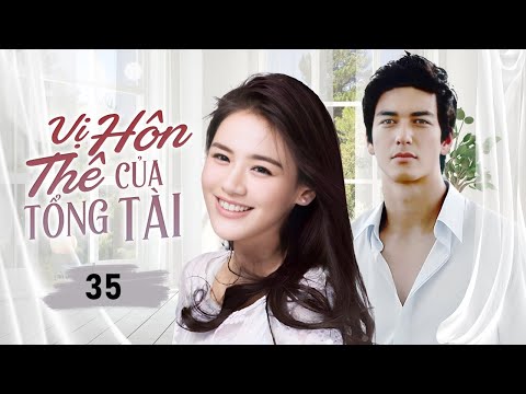 VỊ HÔN THÊ CỦA TỔNG TÀI - Tập 35 | Chuyện tình lãng mạn của Tổng Tài si tình và Mẹ Đơn Thân xinh đẹp