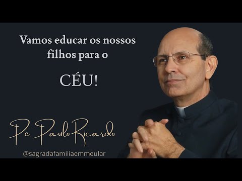 Vamos educar os nossos filhos para o Céu! Revmo. Pe. Paulo Ricardo @sagradafamiliaemmeular