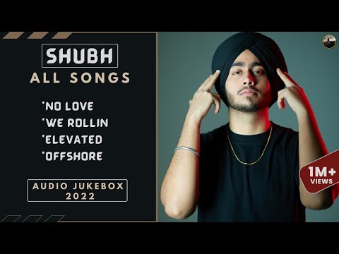 SHUBH All Punjabi Songs || Audio Jukebox 2022 || No Love || We Rollin || Elevated || Offshore