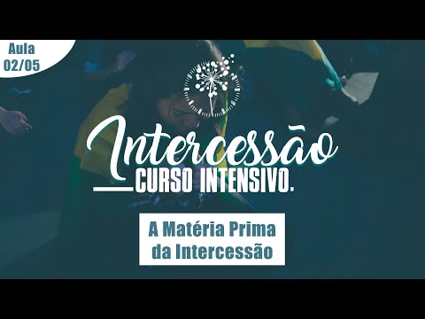 A MATÉRIA-PRIMA DA INTERCESSÃO – Curso Online de Intercessão (Aula 02/05)