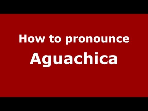 How to pronounce Aguachica