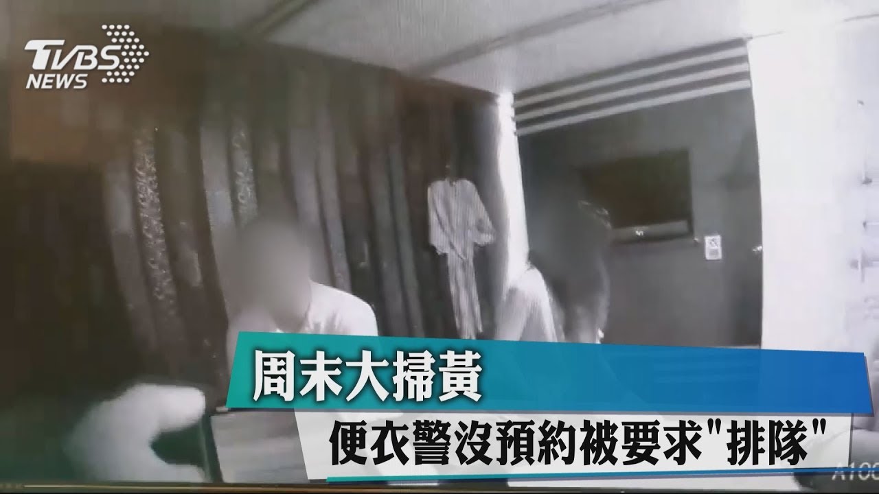 週末大掃黃　便衣警沒預約被要求「排隊」