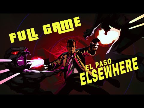 El Paso, Elsewhere: Full Game (No Commentary Walkthrough) - YouTube