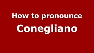 How to pronounce Conegliano
